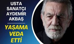 Usta sanatçı Aydemir Akbaşın vefat haberi sevenlerini yasa boğdu