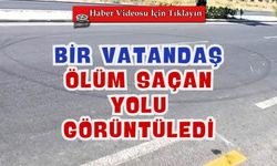 Ölüm saçan yolu bir vatandaş canlı canlı görüntüledi