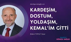 KARDEŞİM, DOSTUM, YOLDAŞIM, KEMAL’İM GİTTİ…