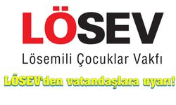 LÖSEV'den vatandaşlara uyarı!