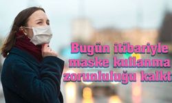 Bugün itibariyle maske kullanma zorunluluğu kalktı!