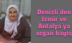 Denizli’den İzmir ve Antalya’ya organ bağışı