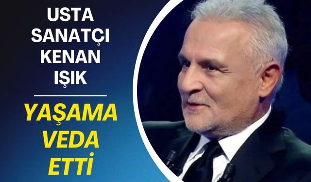 Usta sanatçı Kenan Işık vefat etti