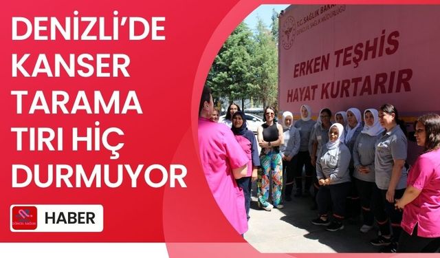 Denizli ilinde kanser tarama tırı her yerde hayat kurtarıyor