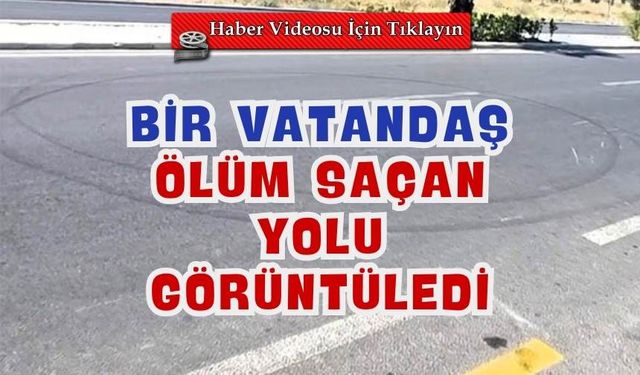 Ölüm saçan yolu bir vatandaş canlı canlı görüntüledi