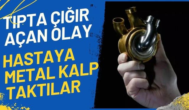 Tıp tarihinde çığır açan olay! Metal kalp taktılar