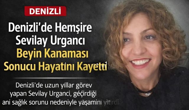 Denizli’de Hemşire Sevilay Urgancı Beyin Kanaması Sonucu Hayatını Kaybetti