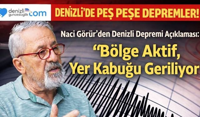 Naci Görür’den Denizli Depremi Açıklaması: “Bölge Aktif, Yer Kabuğu Geriliyor”