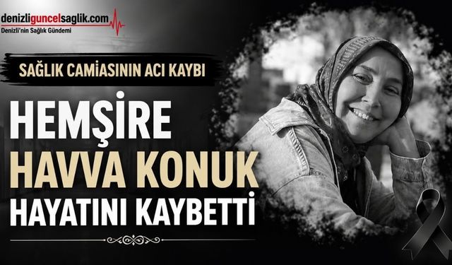 Denizli'de Sağlık Camiasını Üzen Haber: Hemşire Havva Konuk Vefat Etti