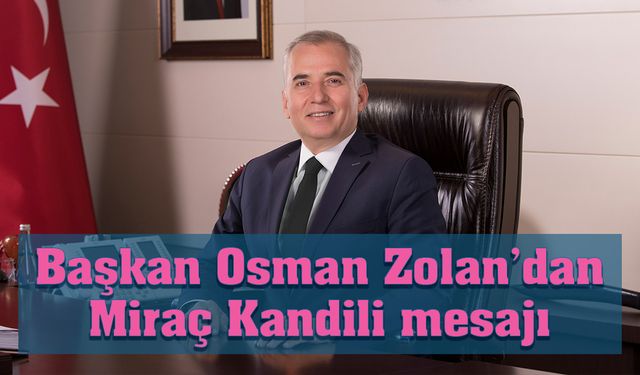 Başkan Osman Zolan’dan Miraç Kandili mesajı
