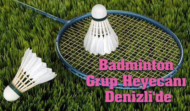 Badminton Grup Heyecanı Denizli'de