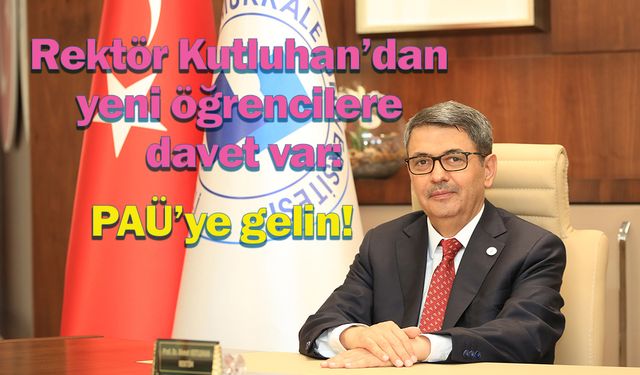 Rektör Kutluhan, üniversite adaylarını PAÜ’ye davet etti