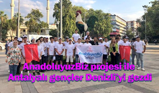 AnadoluyuzBiz projesi ile Antalyalı gençlere Denizli tanıtıldı