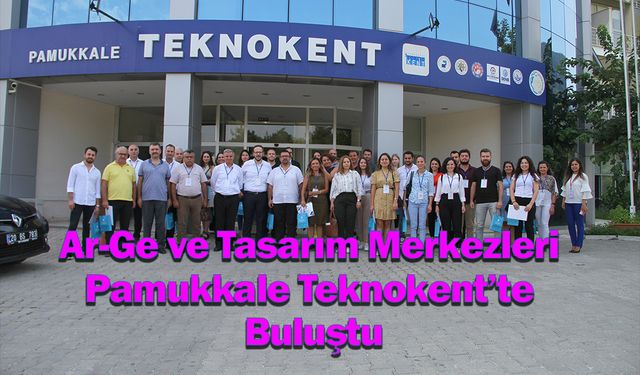 Ar-Ge ve Tasarım Merkezleri Pamukkale Teknokent’te Buluştu