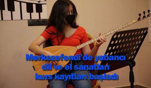 Merkezefendi'de yabancı dil ve el sanatları kurs kayıtları başladı