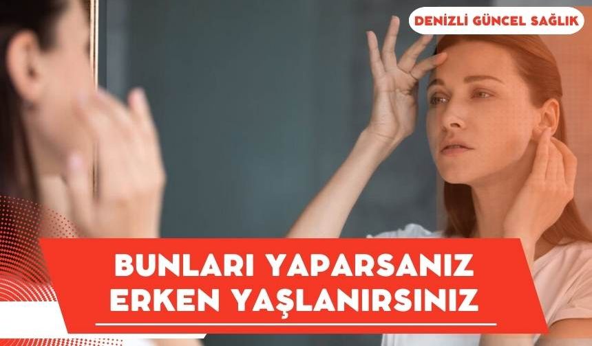 Cildi erken yaşlandıran hatalar nelerdir?