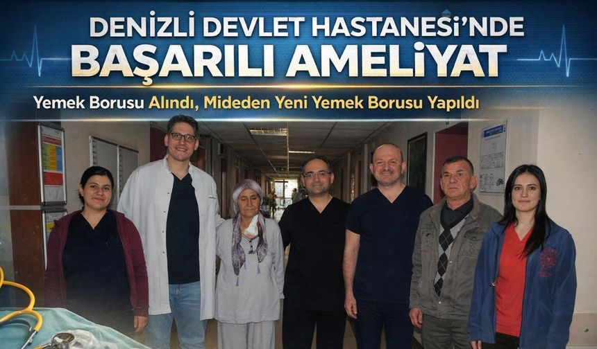 Denizli Devlet Hastanesi’nde Başarılı Kanser Ameliyatı: Yemek Borusu Alındı, Mideden Yeni Yemek Borusu Yapıldı