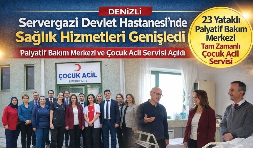 Denizli’de Sağlığa Yeni Yatırım: Servergazi’de Palyatif Bakım ve Çocuk Acil Hizmete Girdi