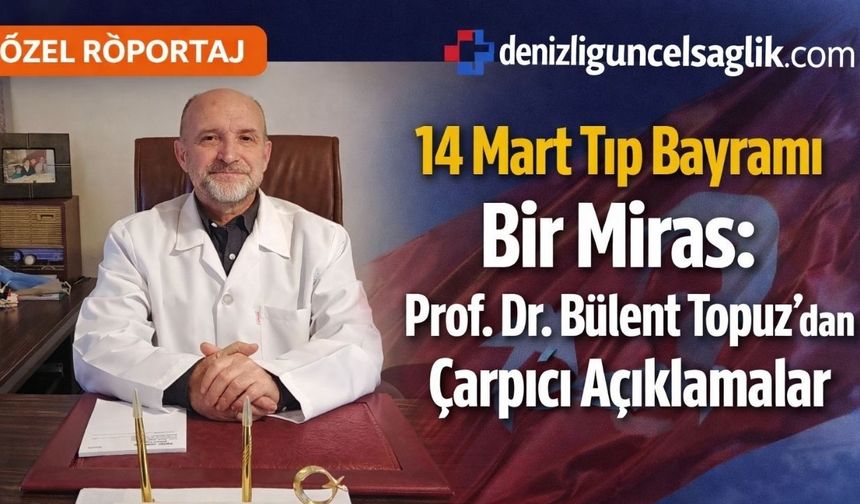 14 Mart Tıp Bayramı: Prof. Dr. Bülent Topuz’dan Türk Hekimliğinin Geleceğine Dair Çarpıcı Değerlendirmeler