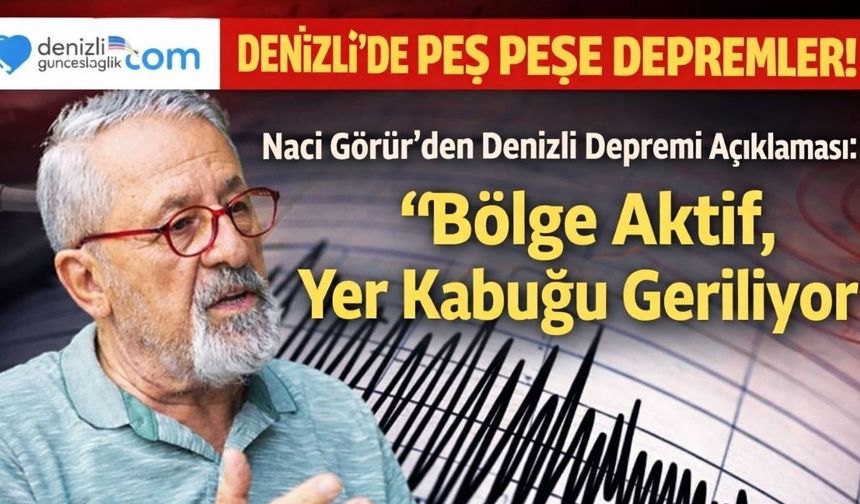 Naci Görür’den Denizli Depremi Açıklaması: “Bölge Aktif, Yer Kabuğu Geriliyor”