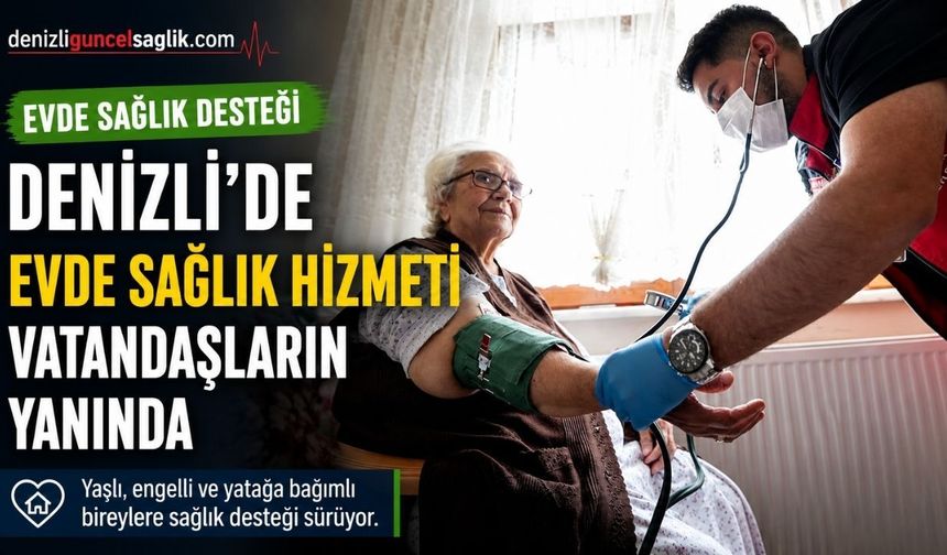 Denizlide Evde Sağlık Hizmetleri Hastaların Tedavi Sürecine Destek Oluyor