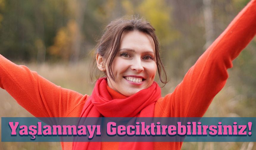 Yaşlanmayı Geciktirmek Elinizde