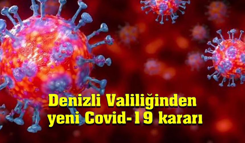 Denizli Valiliğinden yeni Covid-19 kararı