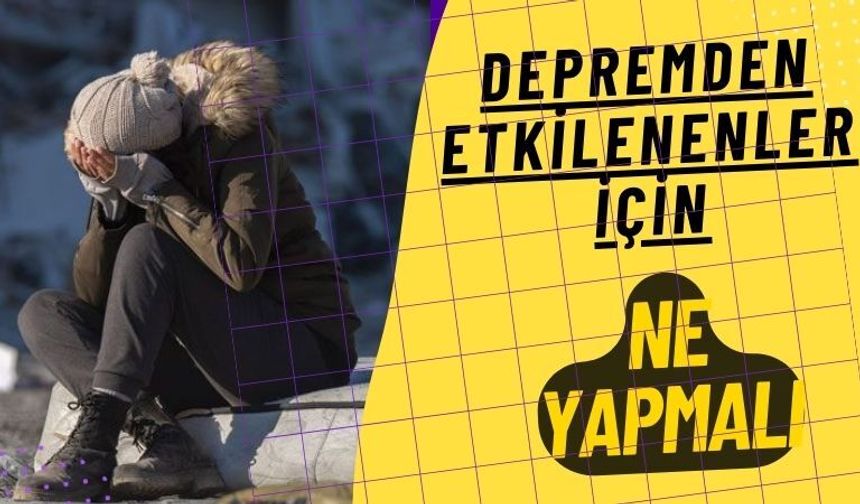 Depremden etkilenenler için ne yapmalı