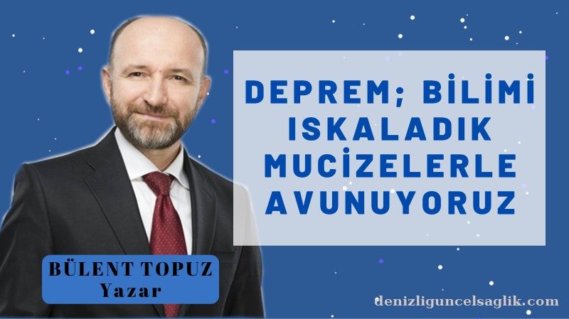 DEPREM; BİLİMİ ISKALADIK MUCİZELERLE AVUNUYORUZ